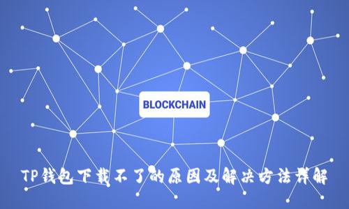 TP钱包下载不了的原因及解决方法详解