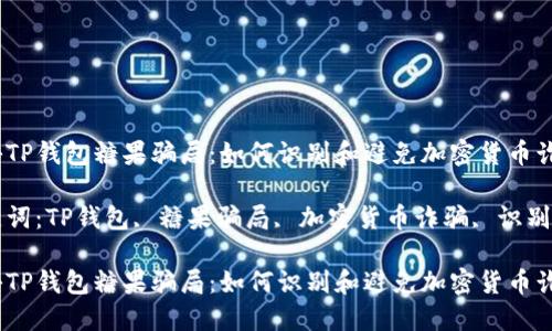 揭秘TP钱包糖果骗局：如何识别和避免加密货币诈骗

关键词：TP钱包, 糖果骗局, 加密货币诈骗, 识别方法

揭秘TP钱包糖果骗局：如何识别和避免加密货币诈骗