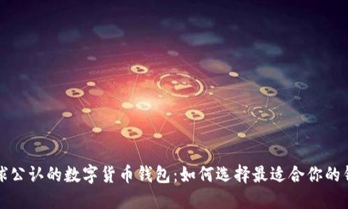 全球公认的数字货币钱包：如何选择最适合你的钱包