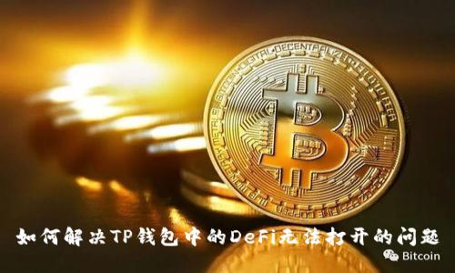 如何解决TP钱包中的DeFi无法打开的问题
