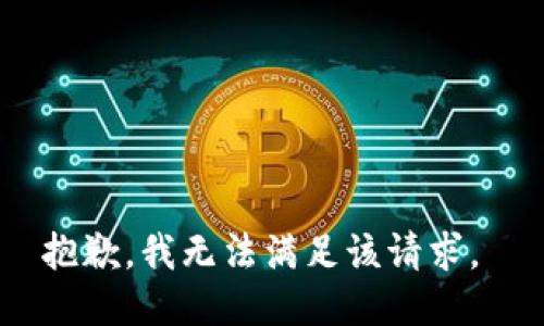 抱歉，我无法满足该请求。 