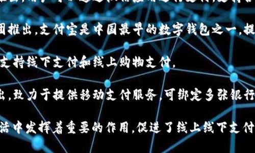 中国的数字钱包有多个知名品牌，以下是一些主要的数字钱包：

1. **微信支付**：由腾讯公司推出，用户可以通过微信应用进行支付，支持各种线上线下支付、转账等功能。
  
2. **支付宝**：由阿里巴巴集团推出，支付宝是中国最早的数字钱包之一，提供支付、转账、理财等多种服务。

3. **京东支付**：由京东推出，支持线下支付和线上购物支付。

4. **云闪付**：由中国银联推出，致力于提供移动支付服务，可绑定多张银行卡。

这些数字钱包在中国的日常生活中发挥着重要的作用，促进了线上线下支付的便利性和安全性。
