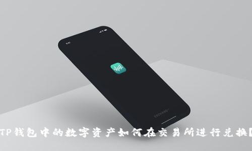 TP钱包中的数字资产如何在交易所进行兑换？