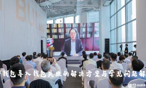TP钱包导入钱包失败的解决方案与常见问题解析