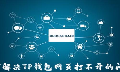 
如何解决TP钱包网页打不开的问题？