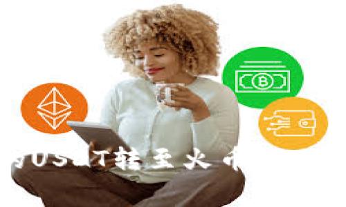 :如何将TP钱包中的USDT转至火币链：详细步骤与注意事项