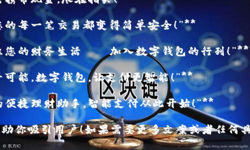 当然可以！以下是一些数字钱包的创意文案，简短而富有吸引力：

1. **“轻松支付，无需携带现金，尽在指尖！”**
   
2. **“数字钱包：让您的每一笔交易都变得简单安全！”**
   
3. **“随时随地，组织您的财务生活——加入数字钱包的行列！”**

4. **“一部手机，万千可能。数字钱包，让支付更智能！”**

5. **“数字钱包，您的便捷理财助手，智能支付从此开始！”**

希望这些文案能够帮助你吸引用户！如果需要更多文案或者任何具体的建议，请告诉我。