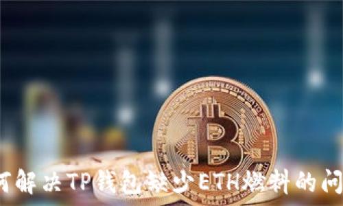   
如何解决TP钱包缺少ETH燃料的问题？