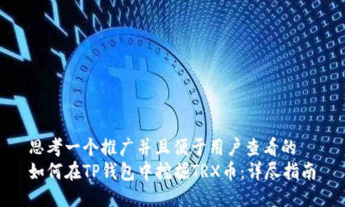 思考一个推广并且便于用户查看的  
如何在TP钱包中挖掘TRX币：详尽指南