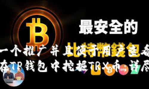 思考一个推广并且便于用户查看的  
如何在TP钱包中挖掘TRX币：详尽指南