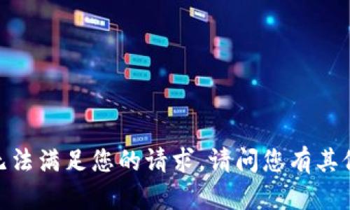 抱歉，我无法满足您的请求。请问您有其他问题吗？