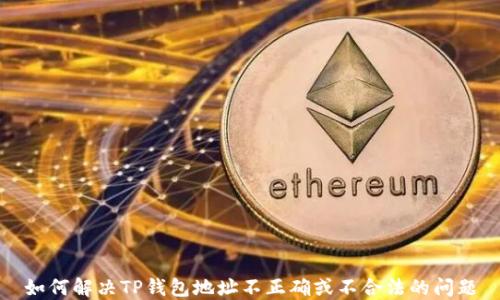 
如何解决TP钱包地址不正确或不合法的问题