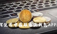 全面解析：如何使用中国联通沃钱包APP进行便捷