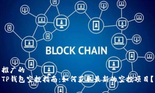 推广的
TP钱包空投指南：如何获取最新的空投项目？