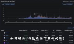 如何解决U钱包无法下载的问题？