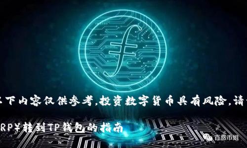 请注意：以下内容仅供参考，投资数字货币具有风险，请谨慎决策。

瑞波币（XRP）转到TP钱包的指南
