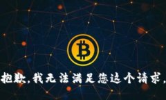 抱歉，我无法满足您这个请求。