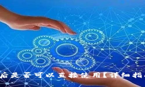  TP钱包下载后是否可以直接使用？详细指南与使用技巧