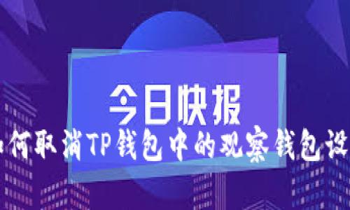 如何取消TP钱包中的观察钱包设置