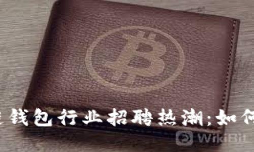 2023年成都区块链钱包行业招聘热潮：如何快速找到理想工作