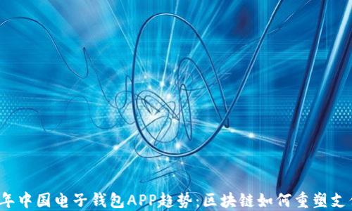
2023年中国电子钱包APP趋势：区块链如何重塑支付未来