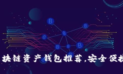 2023年最受欢迎的区块链资产钱包推荐，安全便捷的数字资产管理利器