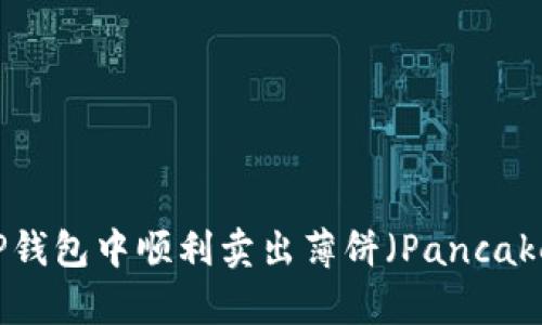 如何在TP钱包中顺利卖出薄饼（PancakeSwap）？
