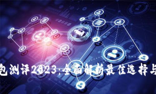 区块链钱包测评2023：全面解析最佳选择与用户体验