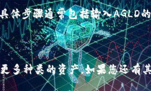 AGLD（Adventure Gold）是一种加密货币，主要与区块链游戏和NFT（非同质化代币）相关联。TP钱包（Token Pocket）是一款支持多种区块链和加密资产的钱包应用。要确定AGLD是否可以放入TP钱包，您需要确认TP钱包是否支持AGLD的网络。

1. **查看TP钱包支持的资产和网络**：访问TP钱包的官方网站或其支持文档，查看是否列出了AGLD或其共识网络（如以太坊或其他）作为支持的资产。

2. **导入AGLD**：如果TP钱包支持AGLD，您可以通过钱包的“添加资产”选项将AGLD添加到您的钱包中，具体步骤通常包括输入AGLD的合约地址。

3. **安全性**：确保您使用的是官方版本的钱包，并遵循安全存储加密资产的最佳实践。

如果TP钱包不支持AGLD，您可能需要使用其他钱包，例如MetaMask或Trust Wallet，这些钱包通常支持更多种类的资产。如果您还有其他具体问题，欢迎继续询问！