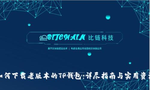 如何下载老版本的TP钱包：详尽指南与实用资源
