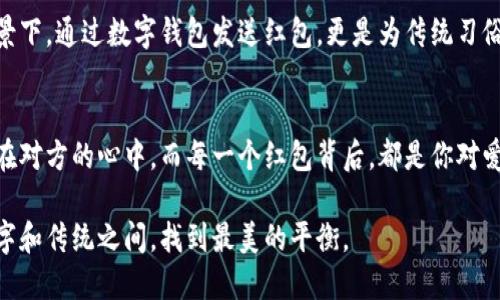   用数字钱包发红包，让感情更甜蜜的文案分享 / 
 guanjianci 数字钱包, 红包, 男朋友, 情感 /guanjianci 

一、引言：情感与技术的交融
在这个科技飞速发展的时代，越来越多的人选择通过数字钱包来传达自己的情感。尤其是对于送红包这样的传统方式，我们可以更加便捷地表达爱意。本文将探讨如何用简洁而富有创意的文案，向男朋友发送红包，让每一份情感在数字中流淌。

二、数字钱包的便利与时尚
数字钱包的兴起，改变了我们日常生活中的许多习惯。想象一下，当你在阳光明媚的午后，坐在咖啡馆里，手里拿着手机，轻轻一点，就能把红包发送给心爱的他。这个时候，是否想过如何配合这份红包，让它不仅仅是金钱的传递，更是你深厚情感的表达呢？

三、红包文案的创意与情感
红包文案的创意主要有几个方向：甜蜜、搞怪、感性、趣味。无论选择哪种方式，都要和心情、场合相符，让对方感受到你诚挚的心意。

h41. 甜蜜风格/h4
如果你希望通过红包传达浓浓的爱意，可以选择这样的文案：br“亲爱的，这份红包是我心中的爱，愿我们一起走过每一个春夏秋冬！”
想象一下，当他收到这个红包时，脑海中浮现出你们在海边漫步、在星空下欢笑的场景，那一刻，心与心的距离仿佛更加接近。

h42. 搞怪幽默/h4
有时候，幽默是增强感情的最佳调味剂。你可以选择这样的文案：br“红包不大，爱意满满，快来抢吧，别让我偏心！”
在这个瞬间，他可能会忍不住笑出声来，想象着你俏皮的神态，那个阳光洒在你脸上的瞬间，会让他为你驻足沉醉。

h43. 感性表达/h4
如果你希望展现更深层次的情感，可以尝试这样的文案：br“时光荏苒，愿我们的爱情像这红包一样，始终充满热情与温暖。”
在心灵的深处，他会感受到你对未来的期许，仿佛在耳边轻声诉说，你们的故事还在继续。

h44. 趣味互动/h4
通过红包文案加入一些趣味，可以增添互动性。比如：br“今天的红包，你想拿多少？猜对了就多加点哦！”
此时的他，或许会引发一场关于“红包金额”小比拼的乐趣，增添情趣。

四、场景描绘：瞬间的触动
在这个数字化的时代，红包不仅是金钱的象征，更是情感的载体。设想一个浪漫的场景：夜幕降临，星星点点，伴着温暖的灯光，你正和男朋友在家里看电影。你悄悄用手机发送了红包，他无法抑制地露出微笑，目光温柔而坚定。在这种氛围中，红包的每一个字、每一句话，都显得更加珍贵。

五、文化关联：红包的意义
在中国文化中，红包象征着祝福和好运。每年春节、七夕等节日，红包总是传递着浓厚的节日气息。在这个特殊的文化背景下，通过数字钱包发送红包，更是为传统习俗赋予了现代气息。这一转变，不仅让红包的表达方式变得更为丰富，也让我们的情感连接得更加紧密。

六、结语：让红包承载无限可能
数字钱包红包，早已超越了金钱的意义，它是情感的纽带，是爱的传递。通过富有创意的文案，你的心意将更加深刻地印在对方的心中。而每一个红包背后，都是你对爱情独特的理解与表达。在这条情感的道路上，愿你我的红包，无论大小，都能传递出心底最真挚的爱。

生活中的每一次细节，都是值得珍藏的片段。未来的日子里，让我们一起继续探索，用心去经营每一个瞬间，让爱情在数字和传统之间，找到最美的平衡。