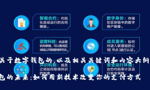 以下是关于数字钱包的，以及相关关键词和内容大纲的提议。

数字钱包的未来：如何用新技术改变你的支付方式