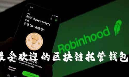 2023年最受欢迎的区块链托管钱包平台推荐