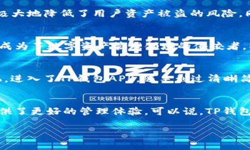 在中国，TP（TP钱包）是一个比较知名的区块链数字资产管理钱包，主要用于管理虚拟货币，提供安全、便捷的数字资产存储和交易服务。它源自中国的区块链技术发展，因而可以说是“中国的”产品。

TP钱包的基本介绍
TP钱包，全名“TP Wallet”，是一个功能强大的数字资产钱包，致力于为用户提供优质的虚拟货币服务。它支持多种主流的区块链资产，包括比特币、以太坊、莱特币等，用户可以通过TP钱包轻松管理自己的数字资产，进行转账、交易、保存等多项操作。

TP钱包的特色功能
TP钱包具有简洁易用的界面，用户注册和使用过程都相对简单。此外，TP钱包还提供了众多安全保障措施，比如多重签名、冷存储等，极大地降低了用户资产被盗的风险。同时，TP钱包还提供了实时行情查询、交易所对接等服务，让用户不仅能存储资金，还能放心地进行交易。

TP钱包在中国市场的影响
随着中国区块链行业的快速发展，TP钱包凭借其安全性和便捷性逐渐受到广大用户的欢迎。在中国市场，TP钱包的影响力日益增加，成为了数字资产管理领域的佼佼者。特别是在政策相对宽松的情况下，TP钱包的用户需求不断攀升，市场接受度创建了良好的口碑。

用户故事：安全与便捷的结合
小张是一名普通的区块链爱好者，通过朋友的推荐，开始使用TP钱包。在一个阳光明媚的下午，小张坐在老旧木桌上，打开了他的手机，进入了TP钱包APP。随手划过清晰简单的界面，他很快找到了今日的虚拟货币行情。阳光透过窗子洒在他的手机屏幕上，屏幕上流动的数字似乎带给了他心灵上的宁静。

总结
总的来说，TP钱包不仅是一个数字资产存储和管理的工具，更是许多区块链用户的信任之选。它的安全性与便捷性相结合，为用户提供了更好的管理体验。可以说，TP钱包正是中国区块链市场中的一个重要组成部分，值得更多用户关注与使用。

如果你还有其他问题或需要更具体的信息，请告诉我！