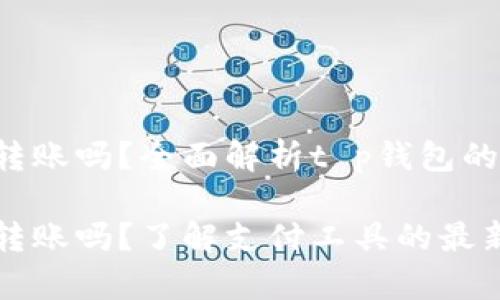 t p钱包能转账吗？全面解析t p钱包的功能与应用

t p钱包能转账吗？了解支付工具的最新动态