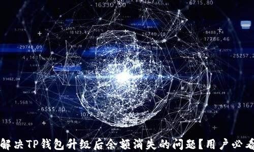 
如何解决TP钱包升级后余额消失的问题？用户必看指南