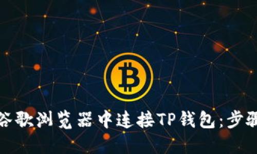 如何在谷歌浏览器中连接TP钱包：步骤与技巧
