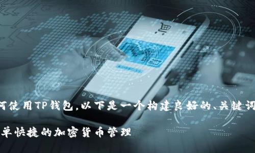 为了帮助你了解如何使用TP钱包，以下是一个构建良好的、关键词和内容大纲的示例。

TP钱包使用指南：简单快捷的加密货币管理