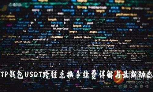 TP钱包USDT跨链兑换手续费详解与最新动态