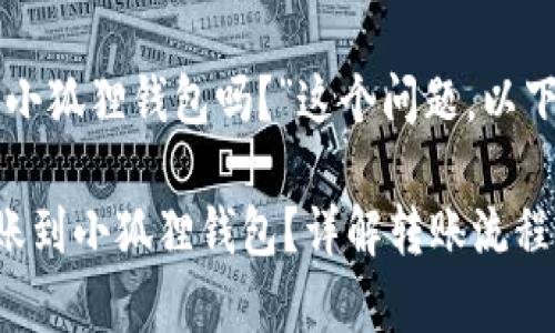 关于“TP钱包可以转到小狐狸钱包吗？”这个问题，以下是详细的分析和解答。

### TP钱包能否转账到小狐狸钱包？详解转账流程与注意事项