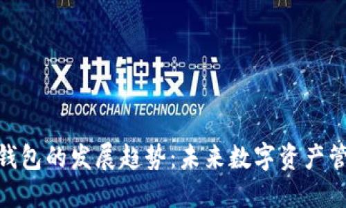 加密货币钱包的发展趋势：未来数字资产管理的关键