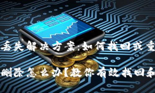 TP钱包主链地址丢失解决方案：如何找回或重建你的数字资产

TP钱包主链地址删除怎么办？教你有效找回和重建！