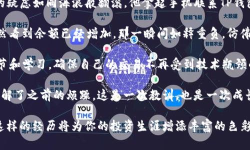 在加密货币生态系统中，转账未到账的情况时有发生，尤其是在使用不同区块链网络之间进行交易时。对于 “TP钱包 BSC转 OK未到账”的情况，下文将探讨可能的原因以及解决方案。

  如何解决TP钱包BSC转账到OK未到账的问题 / 
 guanjianci TP钱包, BSC, OK交易, 转账未到账 /guanjianci 

一、引言：加密世界的转账挑战
随着区块链技术的迅速发展，加密货币的交易频率也在不断增加。无论是新手还是经验丰富的投资者，都可能在转账过程中遇到问题。尤其在跨链转账时，例如从BSC（Binance Smart Chain）链转入OK（OKEx交易所）时，可能会遇到到账延迟或未到账的情况。这篇文章将帮助你了解造成这种情况的原因，以及如何有效地解决它。

二、转账未到账的常见原因
当你在TP钱包上尝试将BSC资产转账到OK交易所时，可能会遇到几种常见问题：
ol
    listrong网络拥堵：/strong区块链网络的拥堵会导致交易确认时间延迟，尤其是在流量高峰期。BSC网络的交易确认速度通常较快，但在特定情况下，仍可能出现延迟。/li
    listrong交易费用不足：/strong若设置的交易费用过低，矿工可能不愿意优先处理你的交易。这导致你的转账在网络中“停滞不前”。/li
    listrong错误的地址输入：/strong转账时，一不小心输入了错误的地址，造成资产无法到账。虽然这在任何转账中都可能发生，但在跨链交易时更需谨慎。/li
    listrong交易状态未更新：/strong区块链技术需要时间来确认交易。如果交易尚未在区块链中被确认，用户在其钱包或交易所的余额不会立即更新。/li
    listrong钱包问题：/strong有时候，用户的钱包可能会出现 bug 或需要更新，从而影响交易的准确性和及时性。/li
/ol

三、如何确认交易状态
在你确定了转账未到账后，可以通过以下几种方式来确认交易状态：
ol
    listrong查看交易记录：/strong在TP钱包中，通常可以查看到自己的交易记录，确认你是否已经发起了转账，以及待确认的交易是否显示在记录中。/li
    listrong区块链浏览器：/strong使用BSC的区块链浏览器（如BscScan），输入你的交易哈希（TX ID），可以查看交易的状态。如果交易在区块链中被确认并且显示成功，则说明问题可能出现在接收端的OK交易所。/li
    listrong待确认交易数量：/strong如果你的交易在钱包中显示为“待确认”，那么交易可能还没有在区块链上被确认。你需要耐心等待，或者考虑重新发起交易。/li
/ol

四、解决方案
一旦识别出可能的原因和确认交易状态后，可以尝试以下解决方案：
ol
    listrong耐心等待：/strong对于网络拥堵或待确认的情况，你可能需要耐心等待，直到网络恢复正常，交易得到确认。/li
    listrong核实地址信息：/strong确保你在TP钱包中输入的OK交易所地址是正确的，并且确保你选择的资产链条也是BSC。如果发现输入错误，及时联系OK的客服咨询进一步措施。/li
    listrong联系客服：/strong如果上述方法都无法解决问题，及时联系TP钱包或OK的客服获得帮助。他们拥有专业的技术团队，会进一步协助你查询和解决转账问题。/li
    listrong设置适当的手续费：/strong在未来的转账中，设置适当的交易费用，可以有效提高交易被确认的概率。在发起交易时，可以参考网络的当前费用水平。/li
/ol

五、预防措施
为了避免再次出现同样的转账问题，用户可以采取一些预防措施：
ol
    listrong定期检查钱包和交易所：/strong定期查看你的钱包和交易所账号，确保余额和交易记录的准确性。/li
    listrong保持信息更新：/strong确保你的TP钱包和交易所应用是最新版本，以避免因软件bug对交易造成影响。/li
    listrong选择合适的时机：/strong避开网络高峰期进行交易，确保你的转账顺利进行。/li
/ol

六、总结
转账未到账的问题在加密货币交易中并不罕见。了解可能的原因，以及实时查看交易状态和采取适当的措施，可以帮助你更好地处理此类问题。预防措施也能有效降低今后出现类似问题的几率。随着技术的进步，相信未来区块链技术会更加成熟，用户体验也将随之提升。

希望这篇文章对你有所帮助，让你能够在今后的加密货币交易中更加得心应手。

七、示例故事：转账的焦虑与释怀
小刘是一个加密货币爱好者，这天他兴致勃勃地想要将自己在BSC上的资产转到OK交易所。他查看了网络状况，设定了适合的手续费，然后在阳光洒在老旧木桌上的那一刻，完成了转账。然而，随着时间的推移，账户余额却始终没有变化，渐渐地，他的心情变得焦虑不安。

小刘心里想着：“不会出错吧？我这一笔资产可是我近几个月的努力成果。”于是，他开始反复查看交易记录，甚至打开区块链浏览器查询，内心的疑虑如同海浪般翻滚。他拿起手机联系TP钱包的客服，虽然客服的回复很快，但是得知网络暂时拥堵后，他不免松了一口气。

“那我该怎么办呢？”他忍不住向客服询问。客服耐心地解释了可能的原因和如何确认，他的心情逐渐平复。最终在几小时后，他再次查看OK，果然看到余额已经增加，那一瞬间如释重负，仿佛阴霾散去，阳光重新洒入屋内。

这次经历让小刘明白了，在数字货币的世界里，如何处理突发问题的重要性，也学会了如何在焦虑时保持冷静和耐心。他决定今后更加注重细节和学习，确保自己的交易不再受到技术瓶颈的影响。

安静的晚上，他坐在舒适的沙发上，打开书籍，开始阅读关于区块链和加密货币的最新动态，心中则想着明天的交易计划，额外的冷静与从容溶解了之前的烦躁。这是一次教训，也是一次成长的机会，他知道，未来还有更大的可能性在等待他去探索。

无论是小刘的故事，还是你可能遇到的挑战，解决这些问题的过程，将成为你加密货币旅程中的一部分。始终保持学习的态度，适时采取措施，这样的经历将为你的投资生涯增添丰富的色彩。