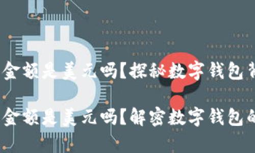 t p钱包显示的金额是美元吗？探秘数字钱包背后的秘密

t p钱包显示的金额是美元吗？解密数字钱包的货币显示逻辑