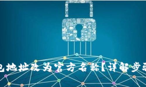 如何将TP钱包地址改为官方名称？详解步骤与注意事项