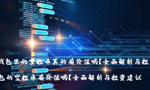 : t p钱包里的空投币真的有价值吗？全面解析与投资建议

t p钱包的空投币有价值吗？全面解析与投资建议