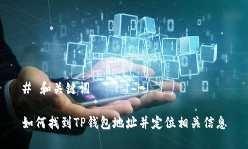 # 和关键词

如何找到TP钱包地址并定位相关信息