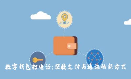 数字钱包打电话：便捷支付与通讯的新方式
