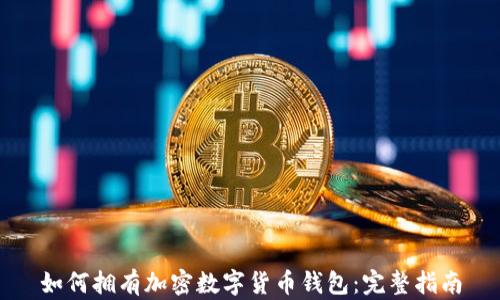 
如何拥有加密数字货币钱包：完整指南