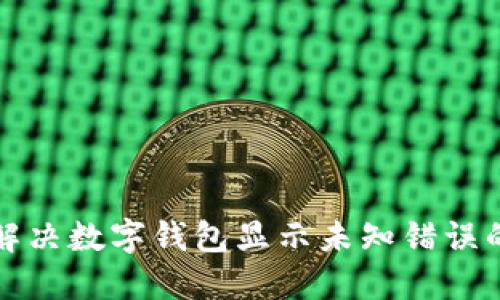 如何解决数字钱包显示未知错误的问题